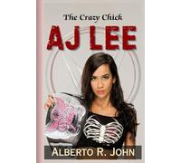 THE CRAZY CHICK-AJ LEE: The Biography Of The Punk Princess And The Inside Story Of Her Shocking Return To WWE
