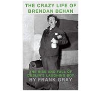 The Crazy Life Of Brendan Behan