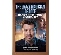 THE CRAZY MAGICIAN OF CODE: RANDY PITCHFORD BIOGRAPHY: How a Dreamer Mixed Illusion, Grit, and Gaming Genius to Change an Industry Forever