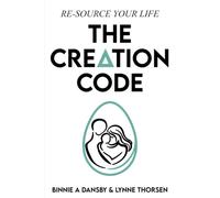 The Creation Code: RE-SOURCE your Life
