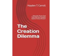 The Creation Dilemma:: Does the Triune God Truly Will the Greatest Good of Every Person?