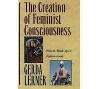 The Creation of Feminist Consciousness: From the Middle Ages to Eighteen-Seventy