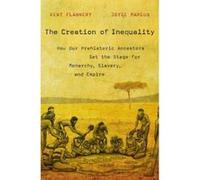 The Creation of Inequality: How Our Prehistoric Ancestors Set the Stage for Monarchy, Slavery, and Empire - [Version Originale] Inconnu (Auteur)