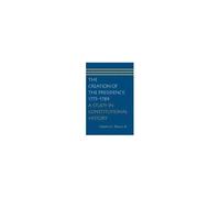 The Creation Of The Presidency, 1775-1789: A Study In Constitutional History