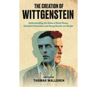 The Creation Of Wittgenstein: Understanding The Roles Of Rush Rhees, Elizabeth Anscombe And Georg Henrik Von Wright