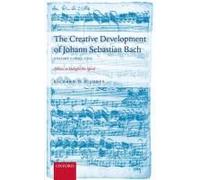 The Creative Development Of Johann Sebastian Bach, Volume I: 1695-1717: Music To Delight The Spirit Volume 1: 1695-1717