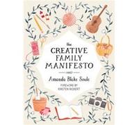 The Creative Family Manifesto: Encouraging Imagination and Nurturing Family Connections