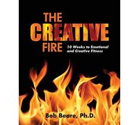The Creative Fire: 10 Weeks to Emotional and Creative Fitness