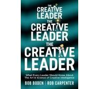 The Creative Leader: What Every Leader Should Know About The Art & Science Of Creative Intelligence