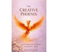 The Creative Phoenix - Rising From The Ashes of Narcissistic Abuse