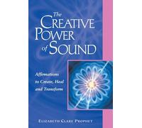 The Creative Power of Sound: Affirmations to Create, Heal and Transform