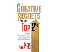 The Creative Secrets of The Top 2% How Top Performers in Every Field Think, Adapt, and Break Through - Traci Shoblom - G&D Media - ebook (ePub) - Livre