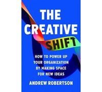 The Creative Shift How to Power Up Your Organization by Making Space for New Ideas - Andrew Robertson - Basic Venture - ebook (ePub) - Livre