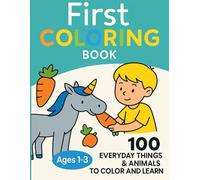 The Creative Toddler’s First Coloring Book (Ages 1-3): 100 Everyday Things and Animals to Color and Learn