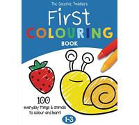 The Creative Toddler’s First Colouring Book Ages 1-3: 100 Everyday Things and Animals to Colour and Learn | For Children ages 1, 2 & 3 (UK Edition)