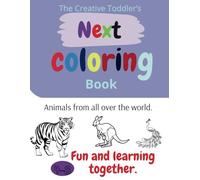 The Creative Toddler’s.Next coloring Book.Ages 4-8 Animals from all over the world. Fun and learning together.: A developmental coloring book for curious children.