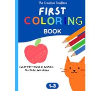 The Creative Toddlers first COLORING BOOK every day things & animals to color and learn: Fun and Easy Animal Coloring Pages to Help Toddlers Learn the English Alphabet