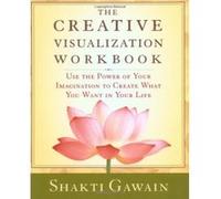 The Creative Visualization Workbook: Use the Power of Your Imagination to Create What You Want in You Life