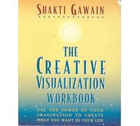 The Creative Visualization Workbook: Use the Power of Your Imagination to Create What You Want in You Life
