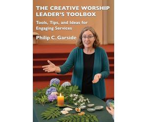 The Creative Worship Leader’s Toolbox: Tools, Tips, and Ideas for Engaging Services