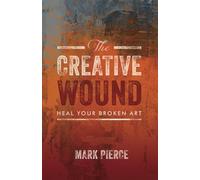 The Creative Wound: Heal Your Broken Art