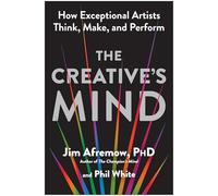 The Creative's Mind: How Exceptional Artists Think, Make, and Perform