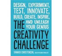 The Creativity Challenge: Design, Experiment, Test, Innovate, Build, Create, Inspire, And Unleash Your Genius (Paperback) Tanner Christensen, (Auteur)