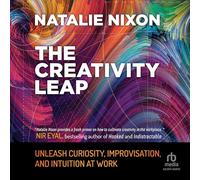 The Creativity Leap: Unleash Curiosity, Improvisation, and Intuition at Work