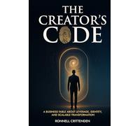 The Creator’s Code: A Business Fable About Leverage, Identity, and Scalable Transformation