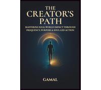THE CREATOR’S PATH: Mastering Real-World Impact Through Frequency, Purpose & Soul-Led Action