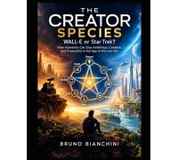 THE CREATOR SPECIES: How Humanity Can Stay Ambitious, Creative, and Purposeful in the Age of AGI and ASI