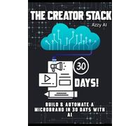 The Creator Stack: Build & Automate a Microbrand in 30 Days with AI: Build & Automate a Microbrand in 30 Days with AI