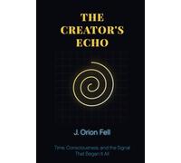 The Creator's Echo: A Journey from Childhood Terror to a Theory of the Cosmos