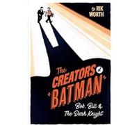 The Creators of Batman by Rik Worth Rik Worth (Auteur)