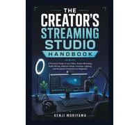 THE CREATOR'S STREAMING STUDIO HANDBOOK: A Practical Guide to Live Video, Screen Recording, Audio Mixing, Webcam Setup, Overlays, Lighting, and Broadcast Production for Beginners