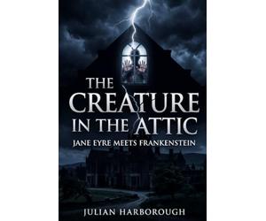 THE CREATURE IN THE ATTIC: JANE EYRE MEETS FRANKENSTEIN