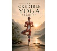 The Credible Yoga Teacher: How to Use Science to Teach, Advocate, and Speak About Yoga with Confidence