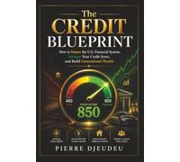 The Credit Blueprint: How to Master the U.S. Financial System, Increase Your Credit Score, and Build Generational Wealth