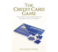 The Credit Card Game: How To Turn Your Credit Card Into An Asset And Not A Liability Paperback Book By Dr. Charley Thomas