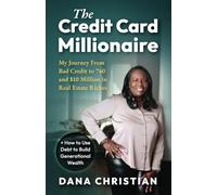 The Credit Card Millionaire: My Journey from Bad Credit to 740 and $10 Million in Real Estate Riches + How to Use Debt to Build Generational Wealth