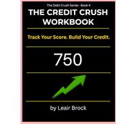 The Credit Crush Workbook: Track Your Score, Lower Your Utilization, and Build Better Credit Month by Month