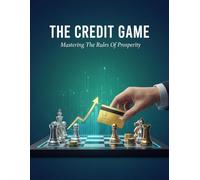 The Credit Game: Mastering The Rules Of Prosperity