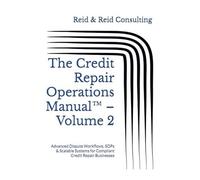 The Credit Repair Operations Manual Volume 2: Advanced Dispute Workflows, Sops & Scalable Systems For Compliant Credit Repair Businesses