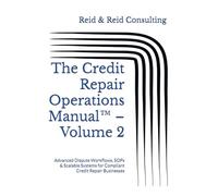 The Credit Repair Operations Manual™ - Volume 2: Advanced Dispute Workflows, SOPs & Scalable Systems for Compliant Credit Repair Businesses