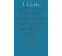 The Creeds: An Historical and Doctrinal Exposition of the Apostles, Nicene, and Athanasian Creeds