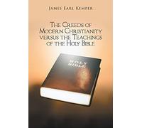 The Creeds Of Modern Christianity Versus The Teachings Of The Holy Bible