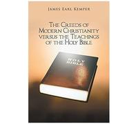 The Creeds Of Modern Christianity Versus The Teachings Of The Holy Bible