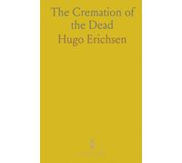 The Cremation of the Dead: Considered From an Æsthetic, Sanitary, Religious, Historical, Medico-Legal, and Economical Standpoint