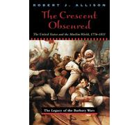 The Crescent Obscured: The United States and the Muslim World, 1776-1815