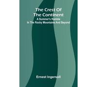 The Crest of the Continent: A Summer's Ramble in the Rocky Mountains and Beyond
